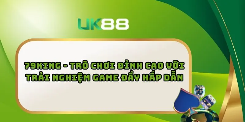 79KING - Trò Chơi Đỉnh Cao Với Trải Nghiệm Game Đầy Hấp Dẫn