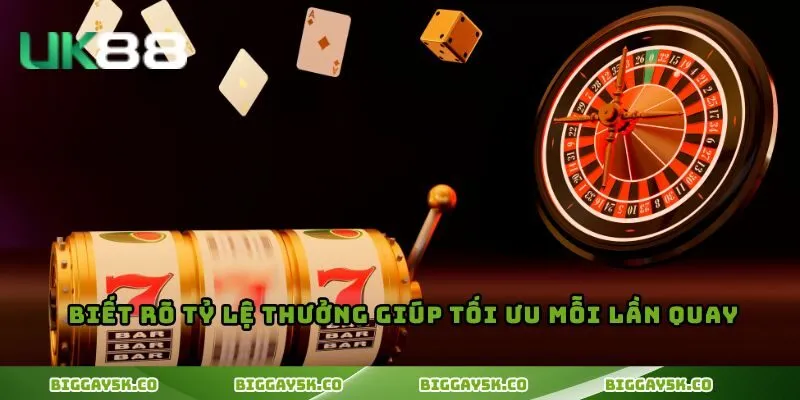 Biết rõ tỷ lệ thưởng giúp tối ưu mỗi lần quay