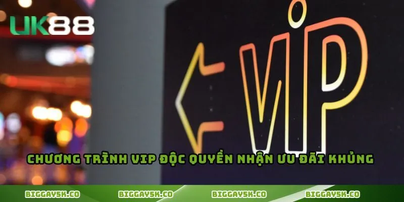 Chương trình VIP độc quyền nhận ưu đãi khủng