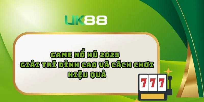Game Nổ Hũ 2025 - Giải Trí Đỉnh Cao Và Cách Chơi Hiệu Quả