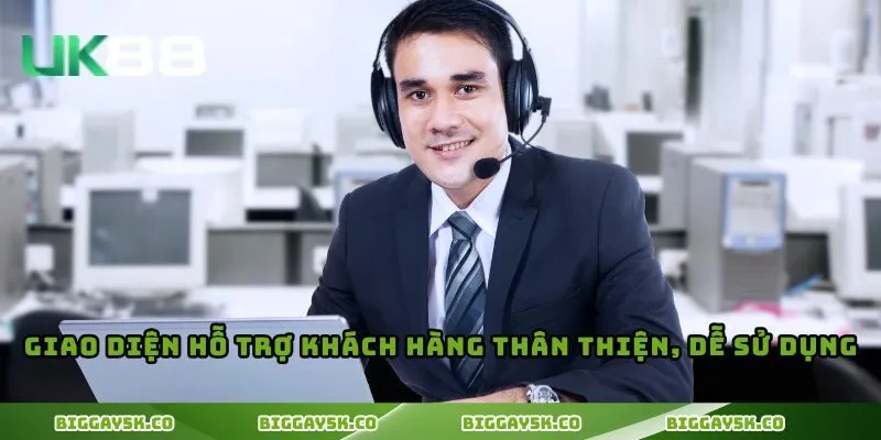 Giao diện hỗ trợ khách hàng thân thiện, dễ sử dụng