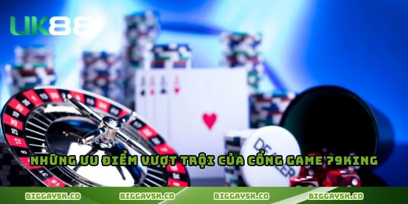 Những ưu điểm vượt trội của cổng game 79KING