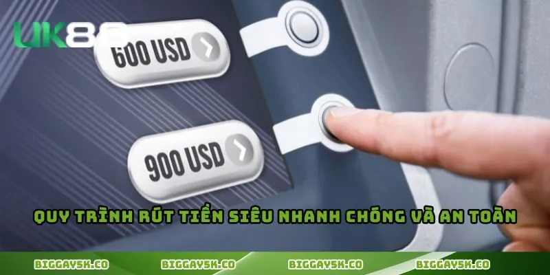 Quy trình rút tiền siêu nhanh chóng và an toàn