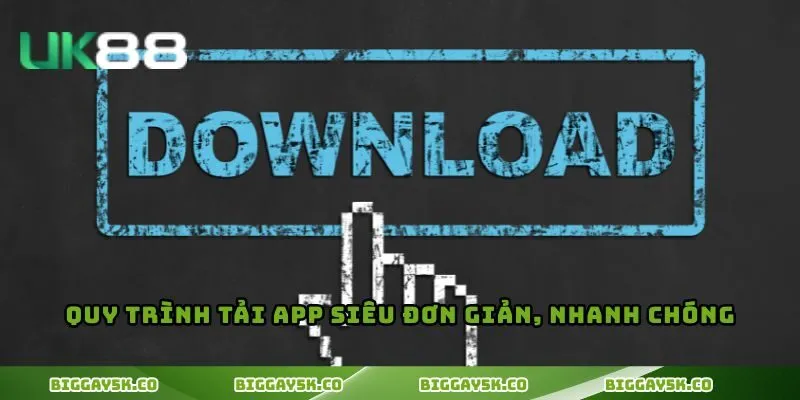 Quy trình tải app siêu đơn giản, nhanh chóng