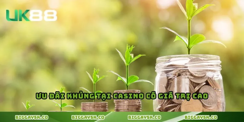 Ưu đãi khủng tại casino có giá trị cao